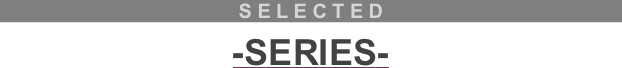 SELECTED
-SERIES-