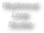 Rhythmical
Loop 
Studies